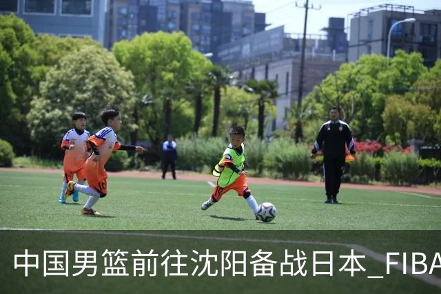 中国男篮前往沈阳备战日本 FIBA高度评价杨瀚森
